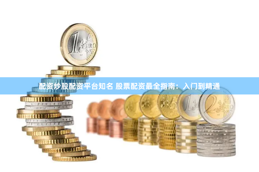 配资炒股配资平台知名 股票配资最全指南：入门到精通